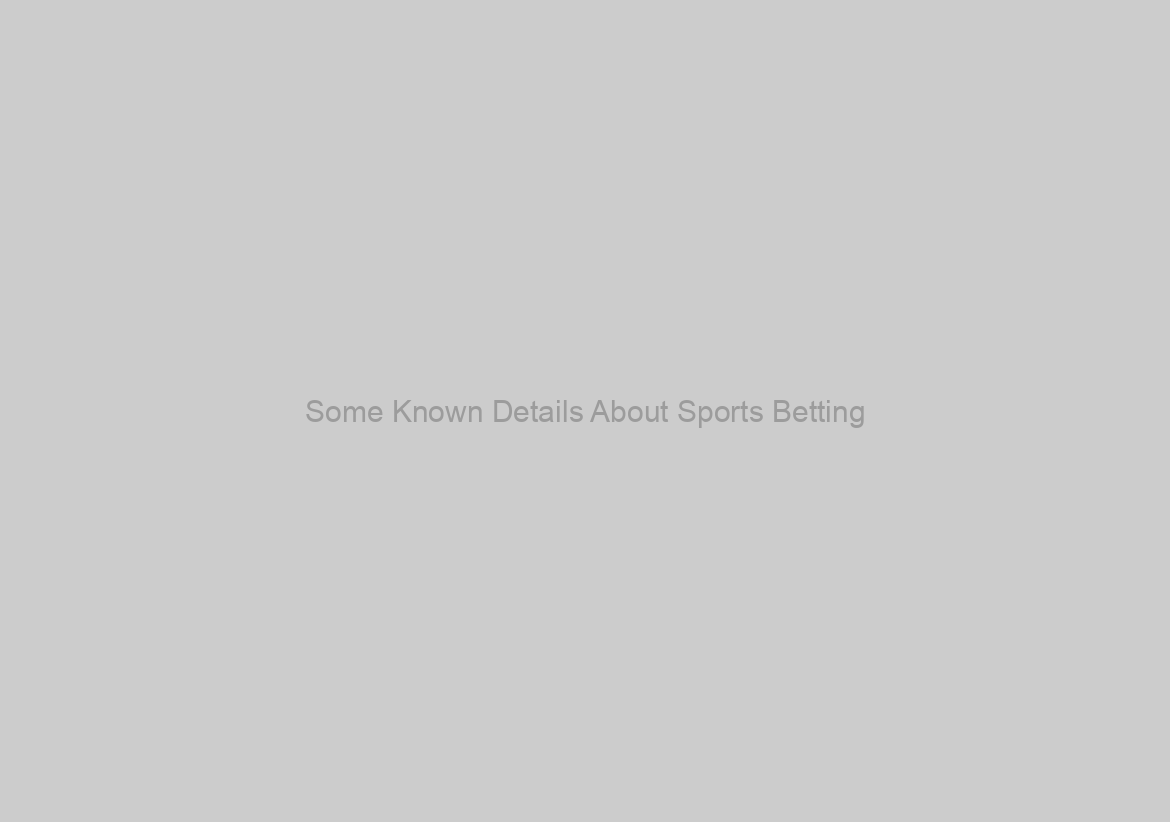 Some Known Details About Sports Betting